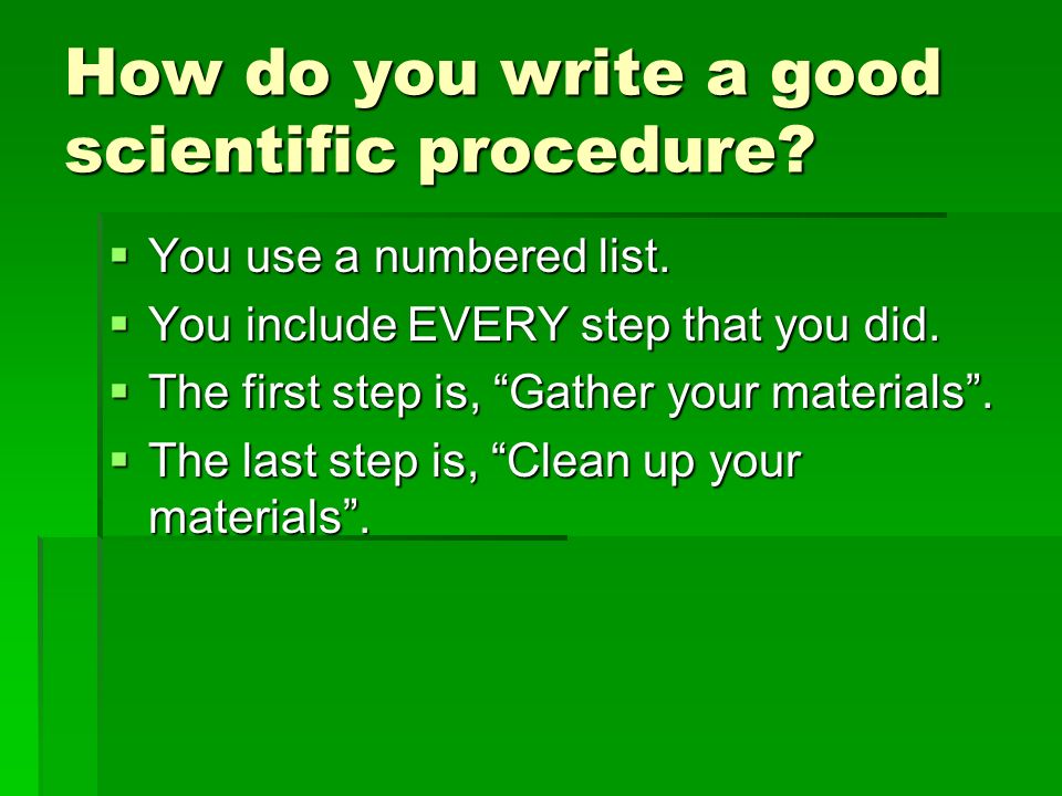 How do you write a good scientific procedure.  You use a numbered list.