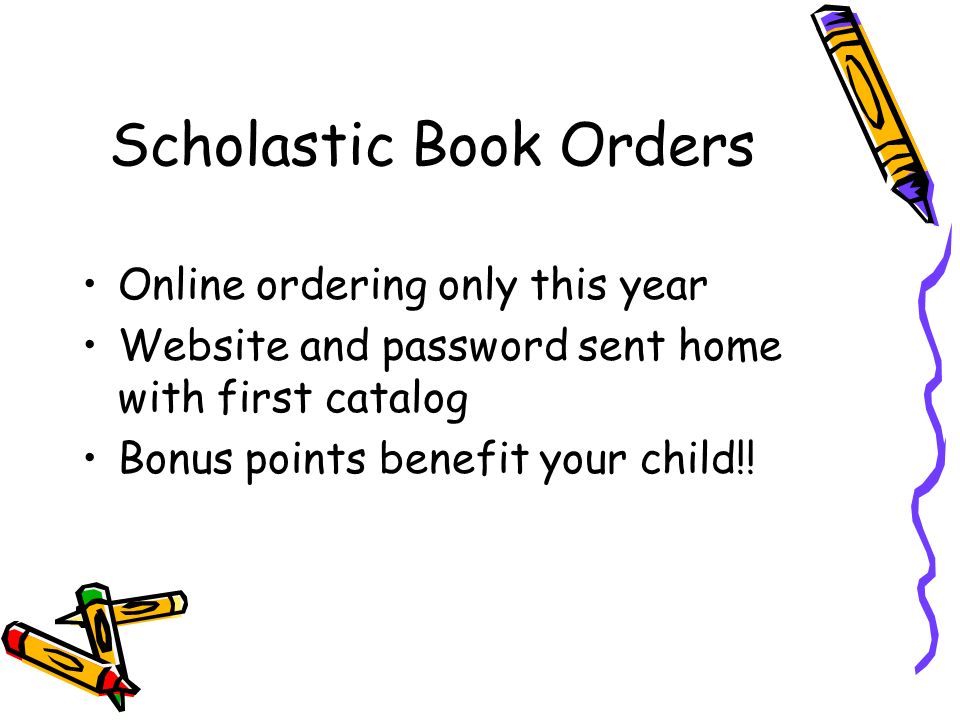 Scholastic Book Orders Online ordering only this year Website and password sent home with first catalog Bonus points benefit your child!!
