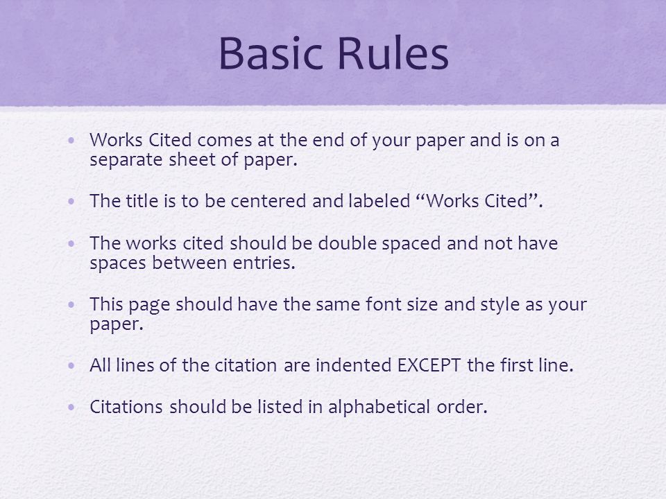 Basic Rules Works Cited comes at the end of your paper and is on a separate sheet of paper.