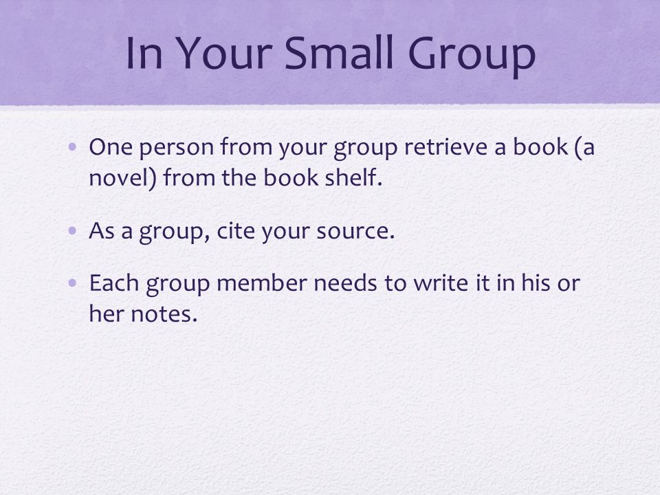 In Your Small Group One person from your group retrieve a book (a novel) from the book shelf.