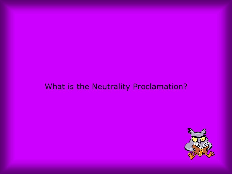 What is the Neutrality Proclamation