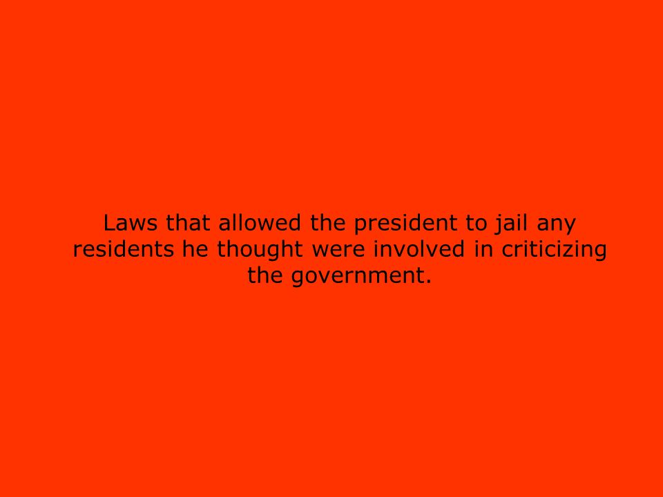 Laws that allowed the president to jail any residents he thought were involved in criticizing the government.