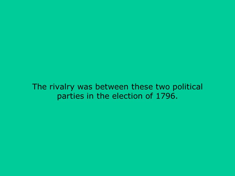 The rivalry was between these two political parties in the election of 1796.