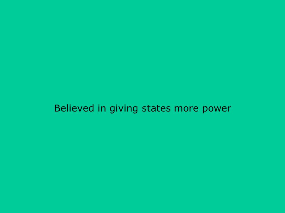 Believed in giving states more power