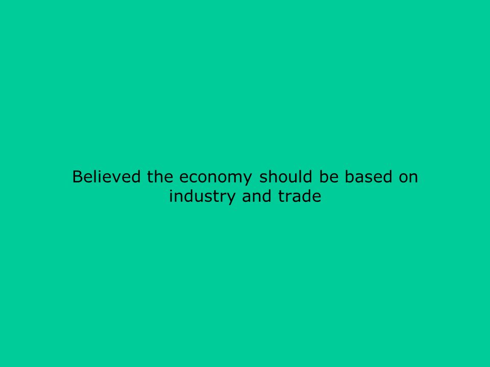 Believed the economy should be based on industry and trade