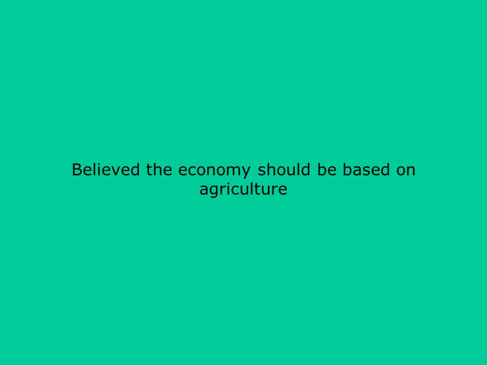 Believed the economy should be based on agriculture