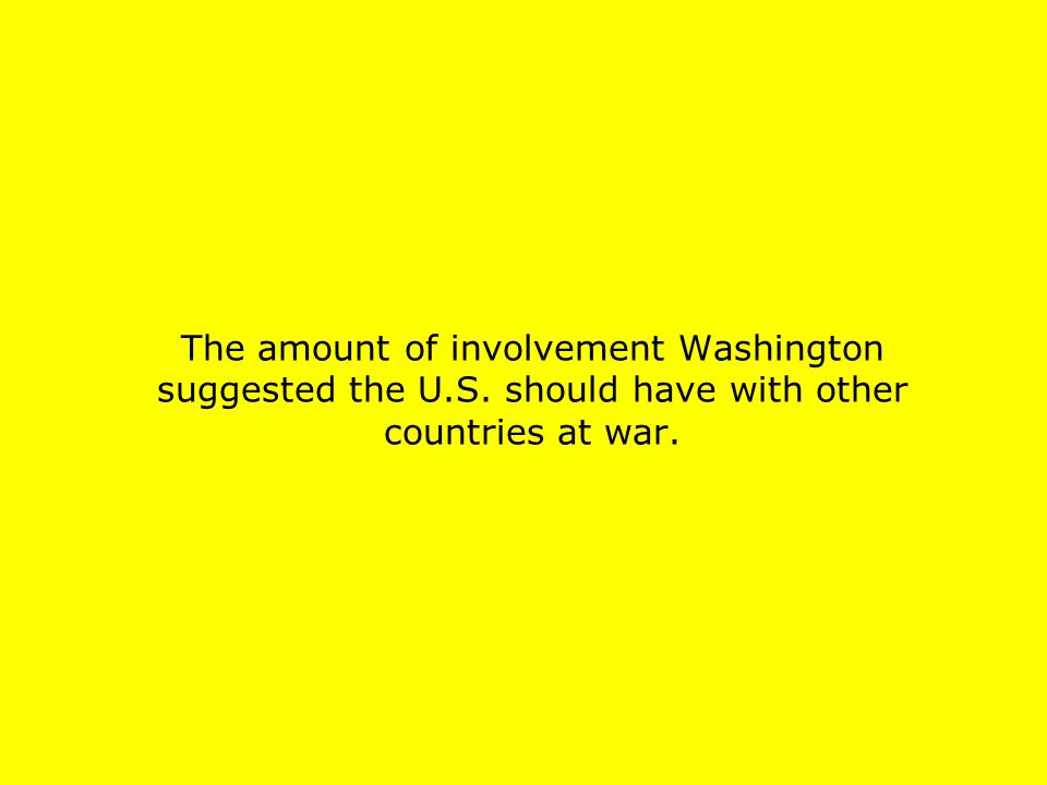 The amount of involvement Washington suggested the U.S. should have with other countries at war.