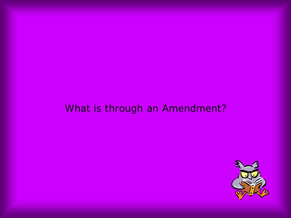 What is through an Amendment