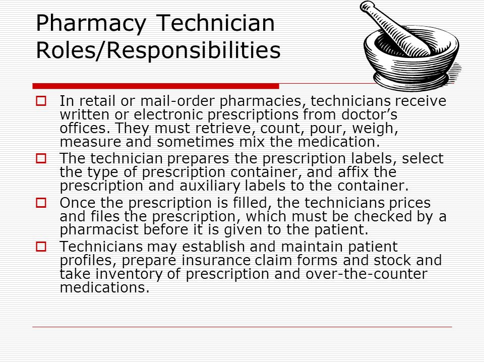 Pharmacy Technician Roles/Responsibilities  In retail or mail-order pharmacies, technicians receive written or electronic prescriptions from doctor’s offices.