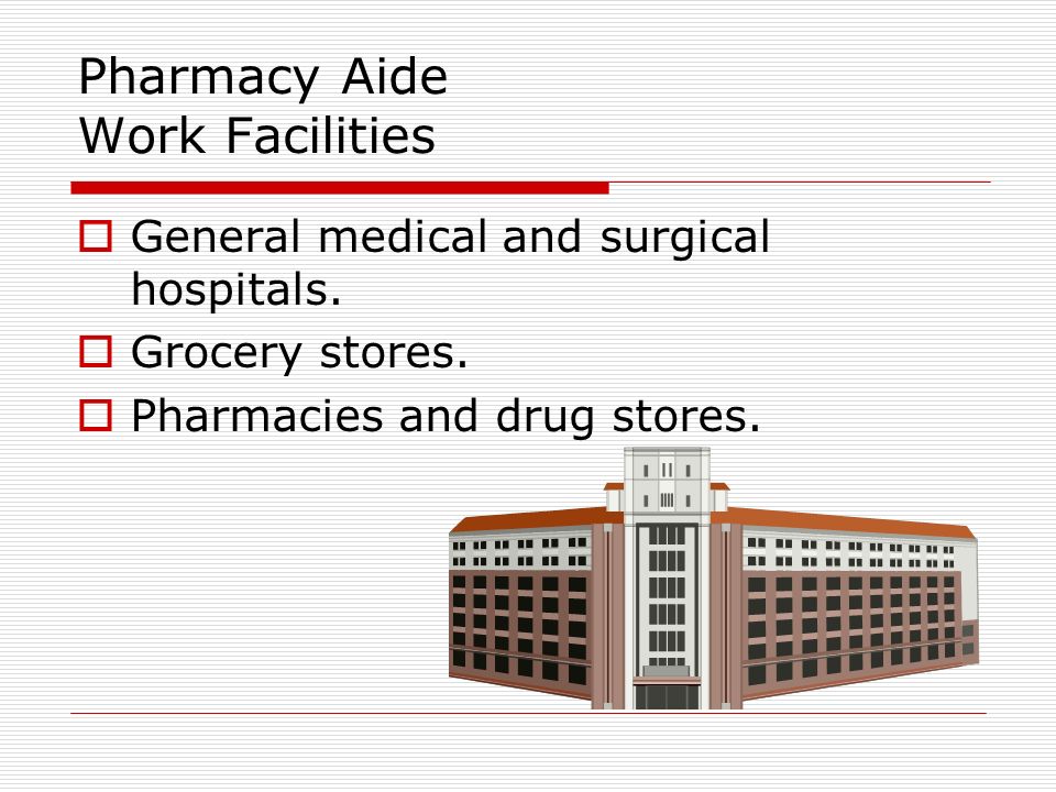 Pharmacy Aide Work Facilities  General medical and surgical hospitals.