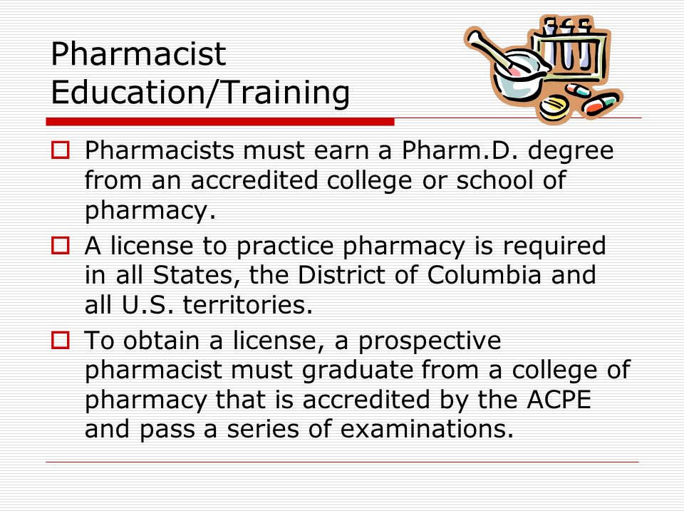 Pharmacist Education/Training  Pharmacists must earn a Pharm.D.