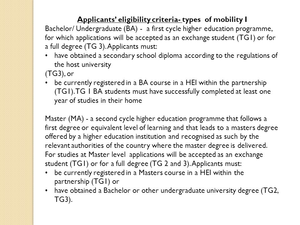Applicants’ eligibility criteria- types of mobility I Bachelor/ Undergraduate (BA) - a first cycle higher education programme, for which applications will be accepted as an exchange student (TG1) or for a full degree (TG 3).