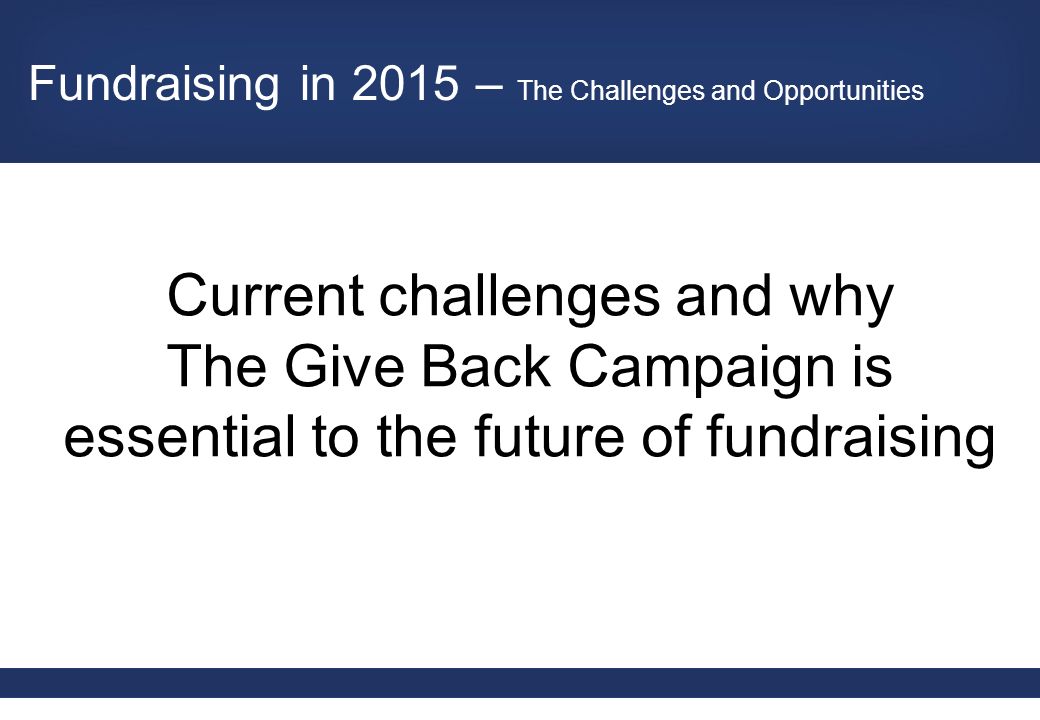 Current challenges and why The Give Back Campaign is essential to the future of fundraising Fundraising in 2015 – The Challenges and Opportunities