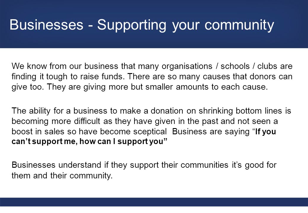 Businesses - Supporting your community We know from our business that many organisations / schools / clubs are finding it tough to raise funds.