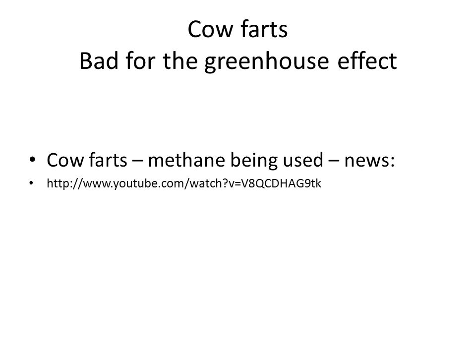 Cow farts Bad for the greenhouse effect Cow farts – methane being used – news:   v=V8QCDHAG9tk