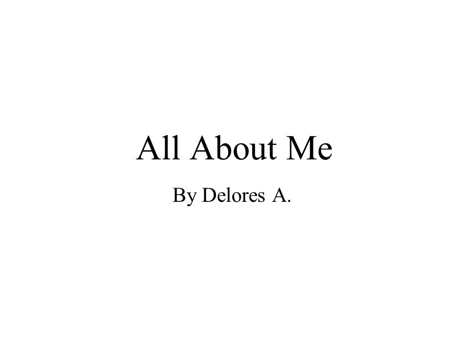 All About Me By Delores A.