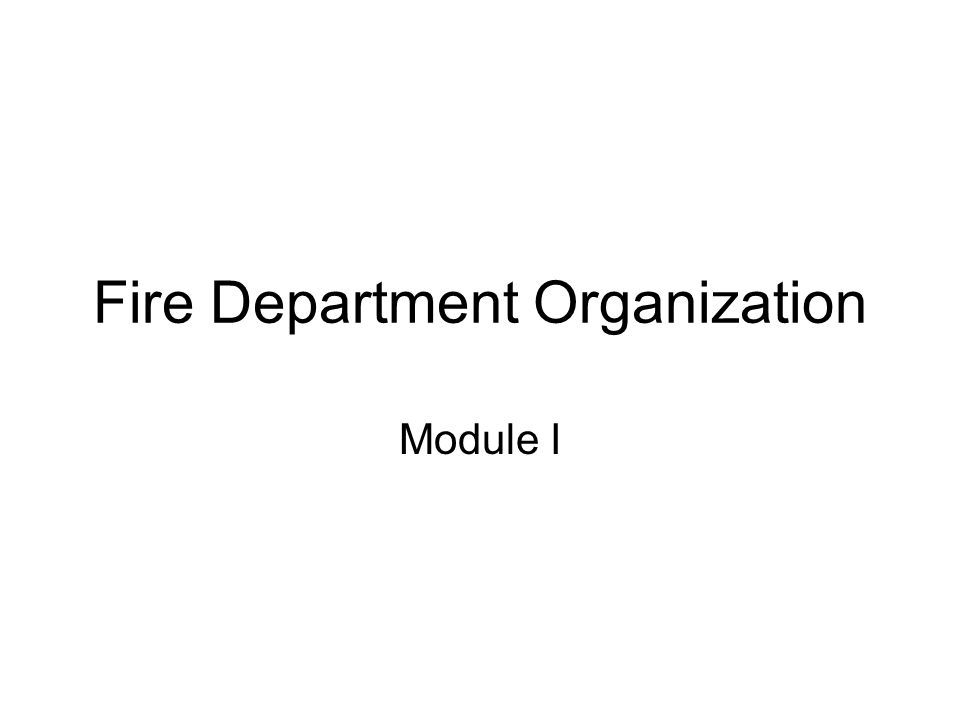Fire Department Organization Module I. Organizational ...