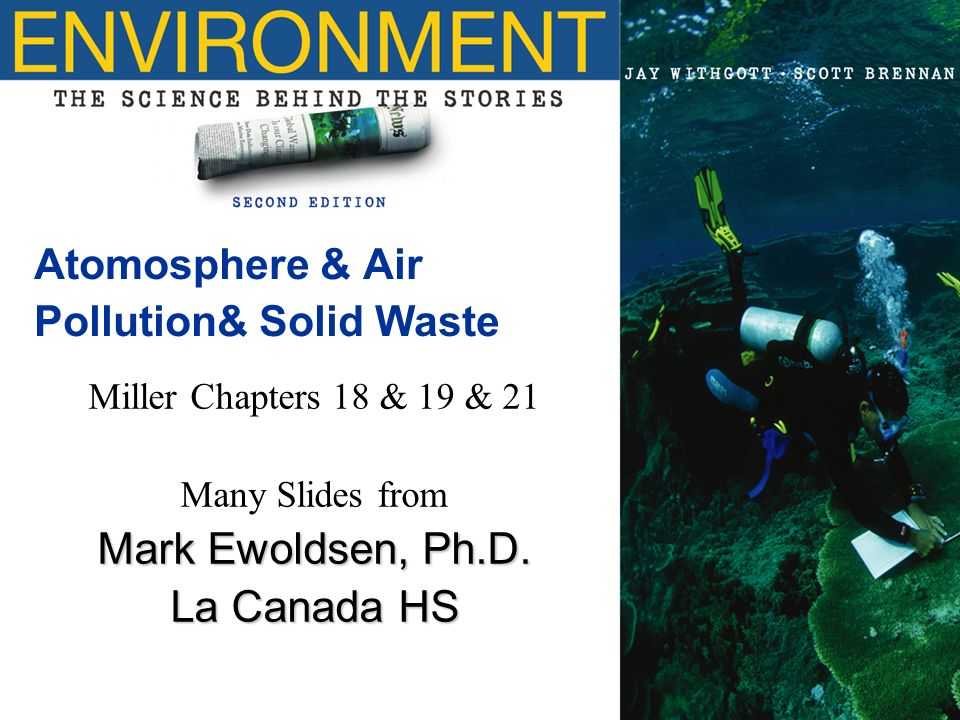 Copyright © 2005 Pearson Education, Inc., publishing as Benjamin Cummings Atomosphere & Air Pollution& Solid Waste Miller Chapters 18 & 19 & 21 Many Slides from Mark Ewoldsen, Ph.D.