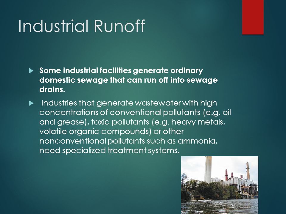 Industrial Runoff  Some industrial facilities generate ordinary domestic sewage that can run off into sewage drains.