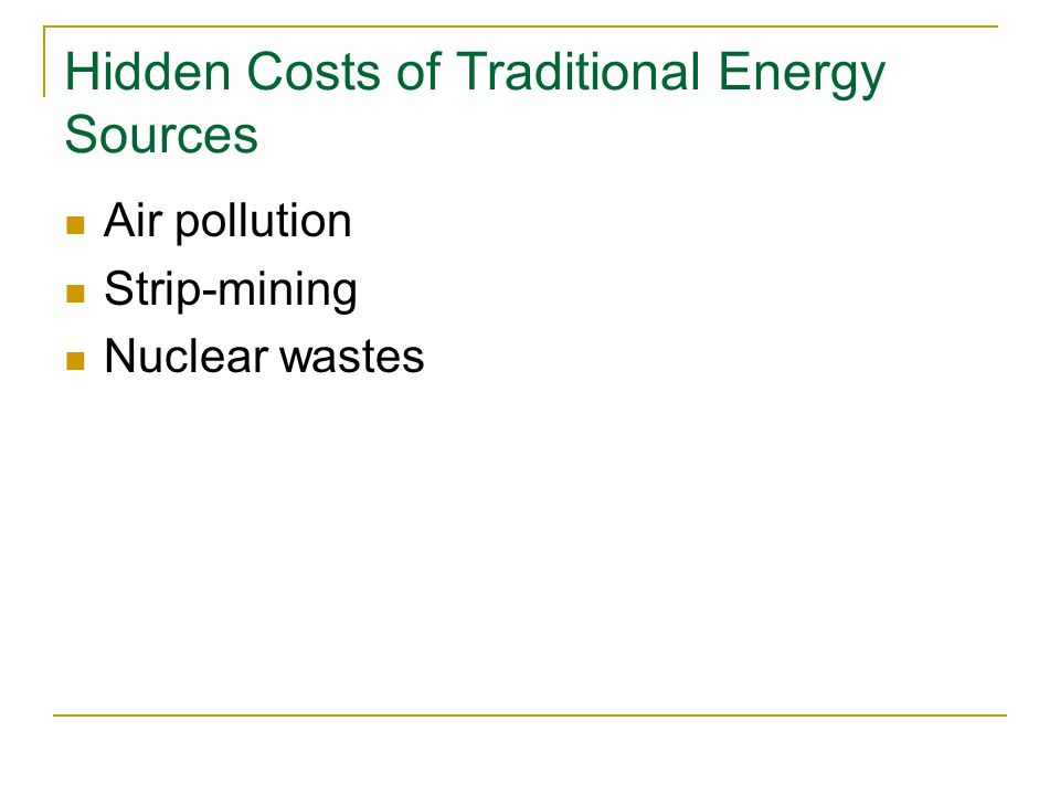 Hidden Costs of Traditional Energy Sources Air pollution Strip-mining Nuclear wastes