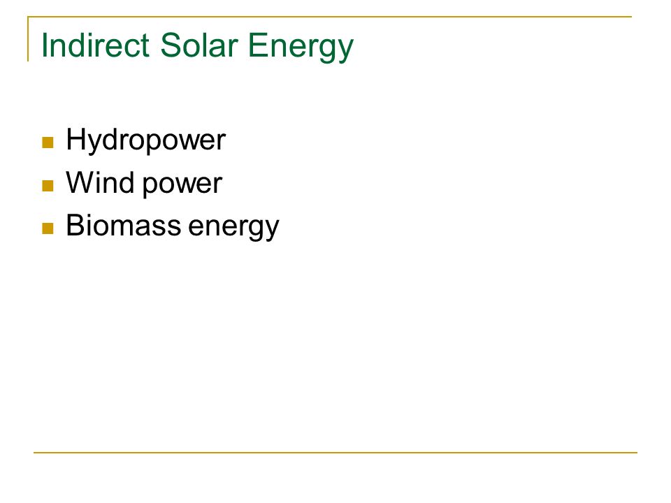 Indirect Solar Energy Hydropower Wind power Biomass energy