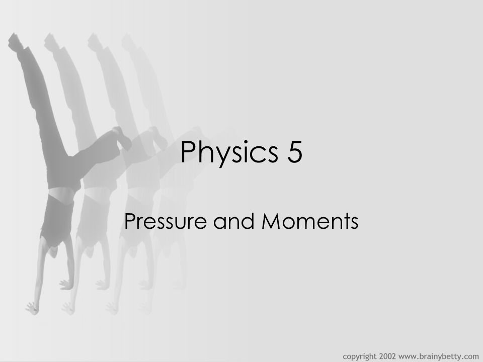 Physics 5 Pressure and Moments