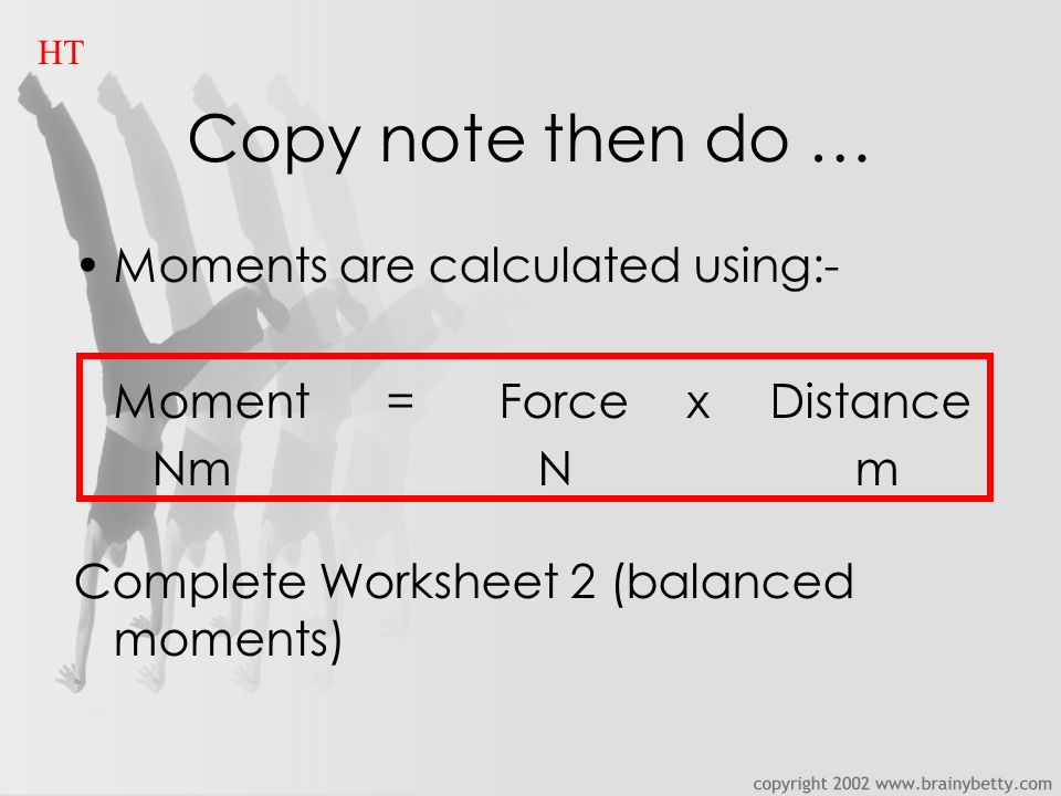 Copy note then do … Moments are calculated using:- Moment=ForcexDistance Nm N m Complete Worksheet 2 (balanced moments) HT