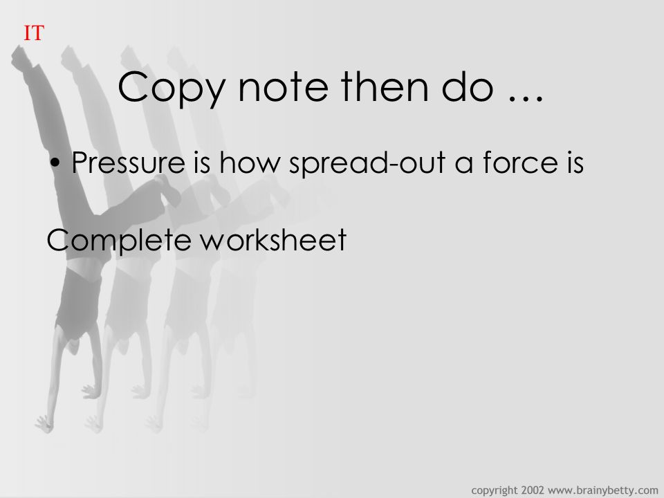 Copy note then do … Pressure is how spread-out a force is Complete worksheet IT