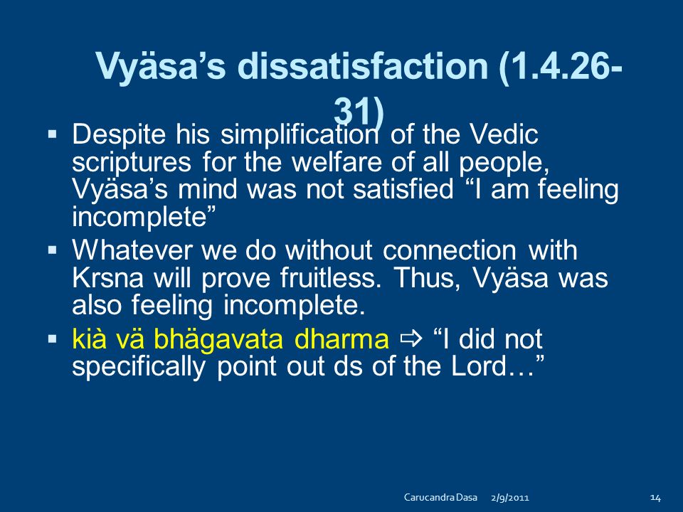 Vyäsa’s Approach to simplify the Vedic Scriptures for easy understanding by the people in Kali-yuga  Composed Vedänta-sutra to explain the Vedas  Compiled the historical narration called Mahäbhärata (220,000 verses) for the less intelligent and ignorant masses like women, sudras and friends of twice-born (24-25)  Intrigue, looting, plundering, action, romance  basically what everybody likes to hear about, but placed the gem of BG within.