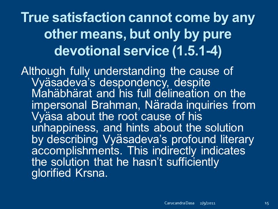 Vyäsa’s dissatisfaction ( )  Despite his simplification of the Vedic scriptures for the welfare of all people, Vyäsa’s mind was not satisfied I am feeling incomplete  Whatever we do without connection with Krsna will prove fruitless.