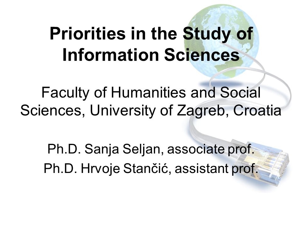 Priorities in the Study of Information Sciences Faculty of Humanities and Social Sciences, University of Zagreb, Croatia Ph.D.