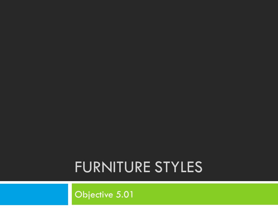 FURNITURE STYLES Objective 5.01