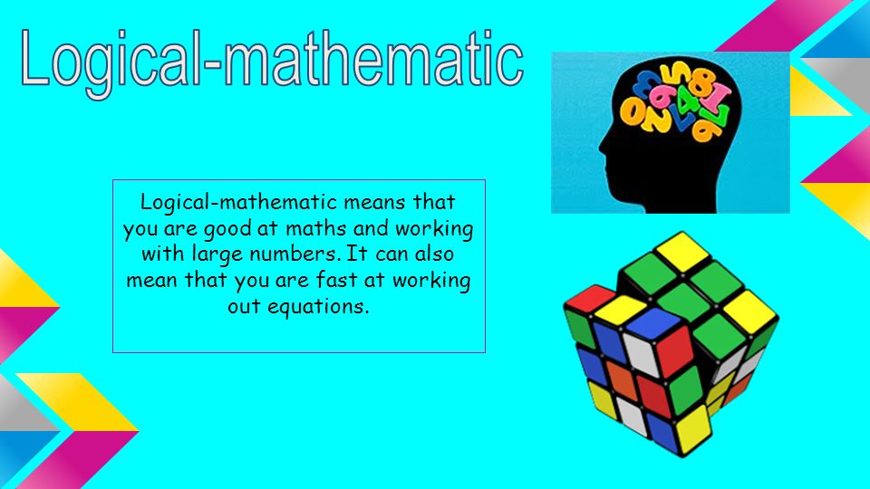 Logical-mathematic means that you are good at maths and working with large numbers.