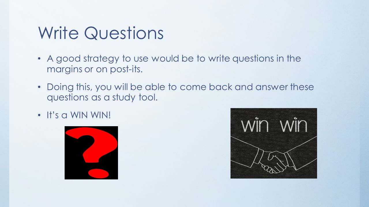Write Questions A good strategy to use would be to write questions in the margins or on post-its.