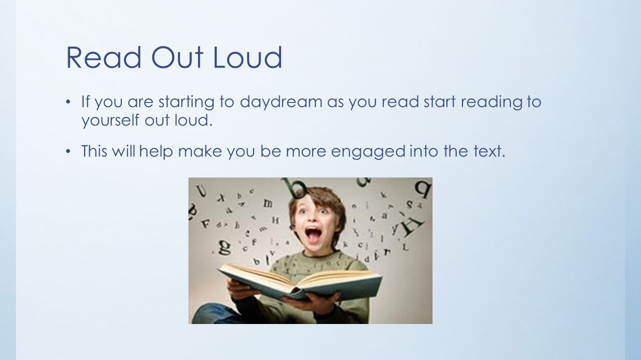 Read Out Loud If you are starting to daydream as you read start reading to yourself out loud.