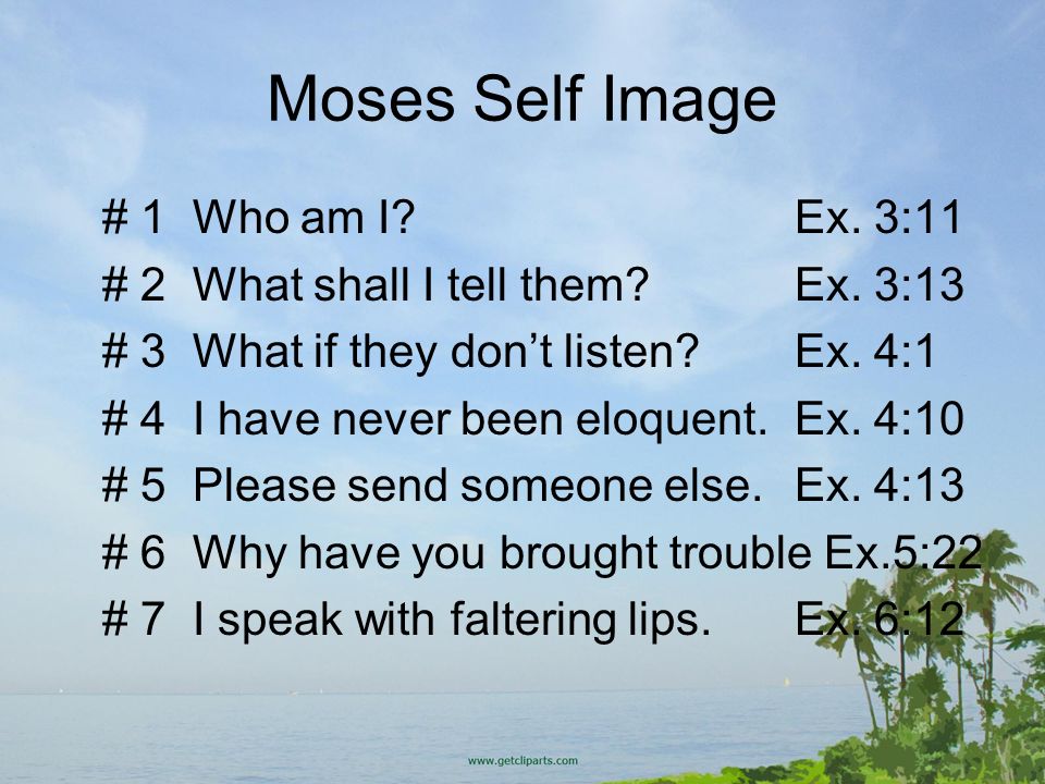 Moses Self Image # 1 Who am I Ex. 3:11 # 2 What shall I tell them Ex.