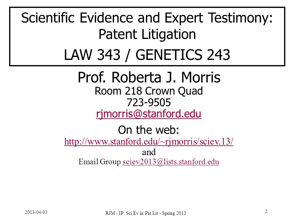 RJM - IP: Sci Ev in Pat Lit - Spring Scientific Evidence and Expert Testimony: Patent Litigation LAW 343 / GENETICS 243 Prof.