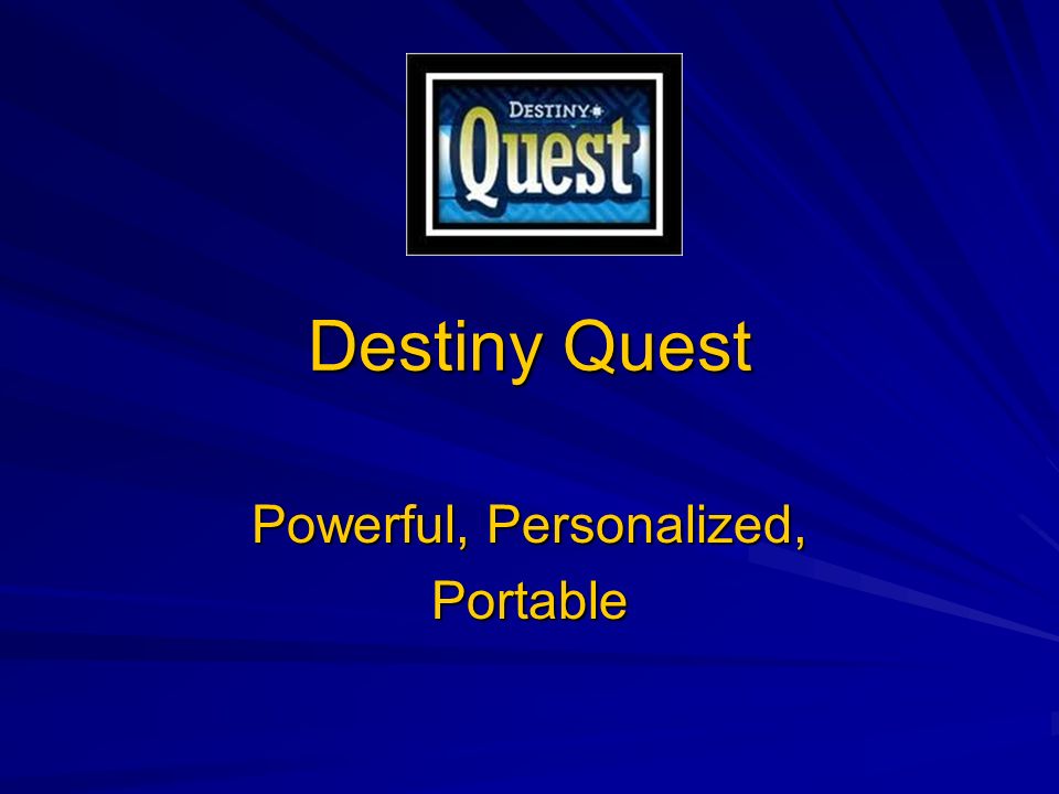 Destiny Quest Powerful, Personalized, Portable