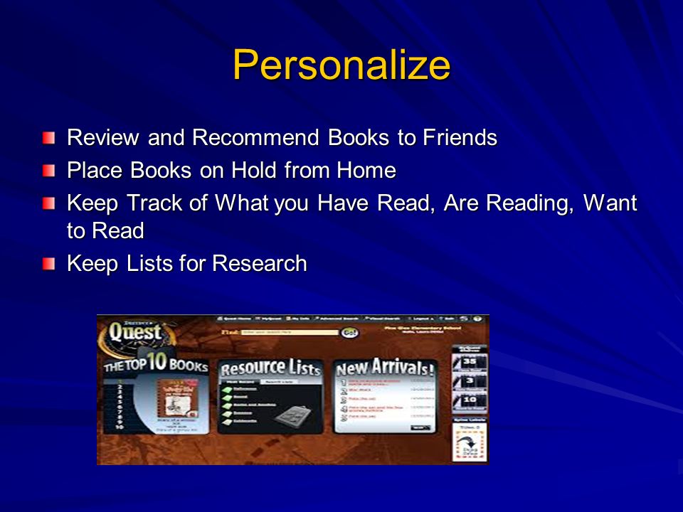 Personalize Review and Recommend Books to Friends Place Books on Hold from Home Keep Track of What you Have Read, Are Reading, Want to Read Keep Lists for Research