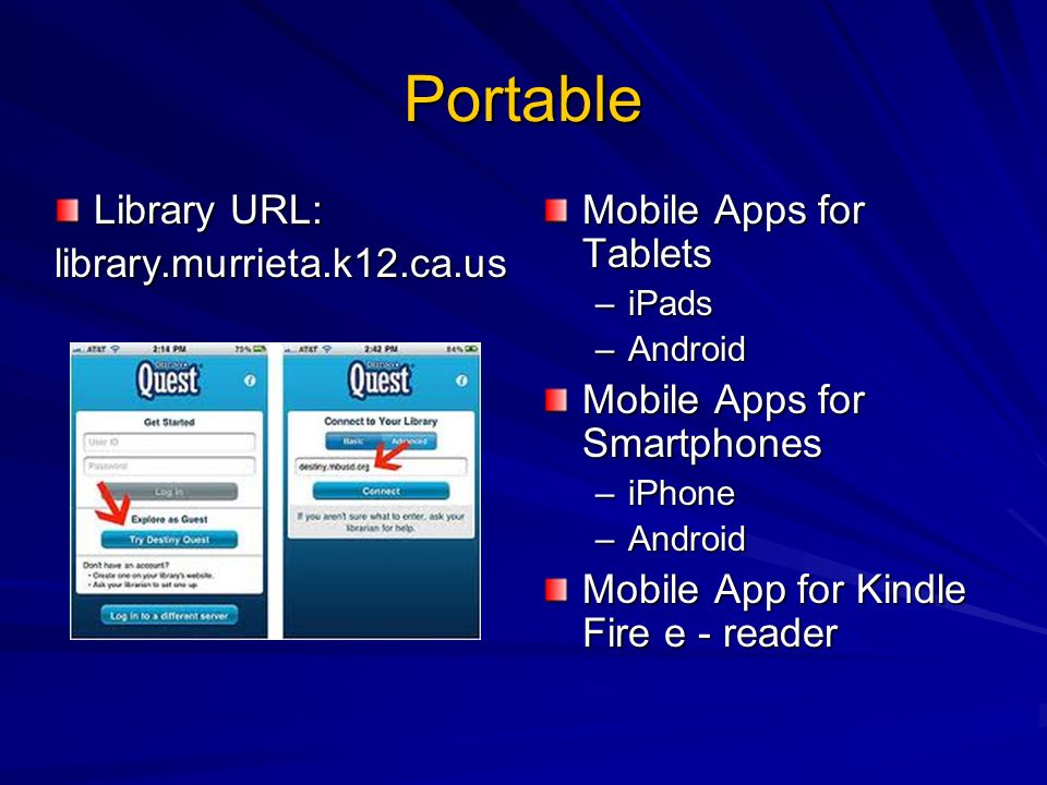 Portable Library URL: library.murrieta.k12.ca.us Mobile Apps for Tablets –iPads –Android Mobile Apps for Smartphones –iPhone –Android Mobile App for Kindle Fire e - reader