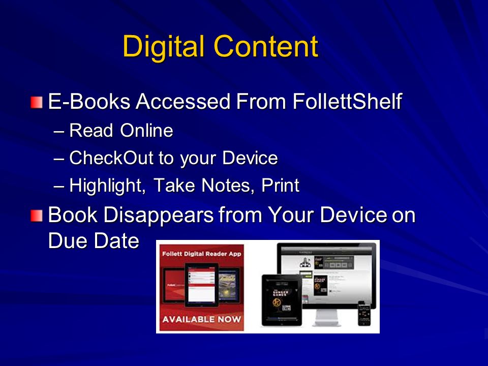 Digital Content E-Books Accessed From FollettShelf –Read Online –CheckOut to your Device –Highlight, Take Notes, Print Book Disappears from Your Device on Due Date
