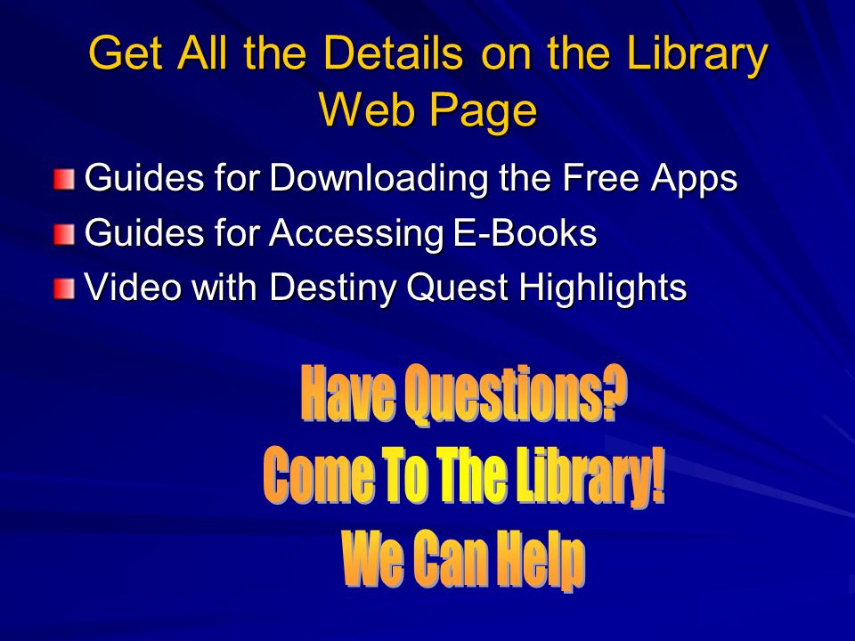 Get All the Details on the Library Web Page Guides for Downloading the Free Apps Guides for Accessing E-Books Video with Destiny Quest Highlights