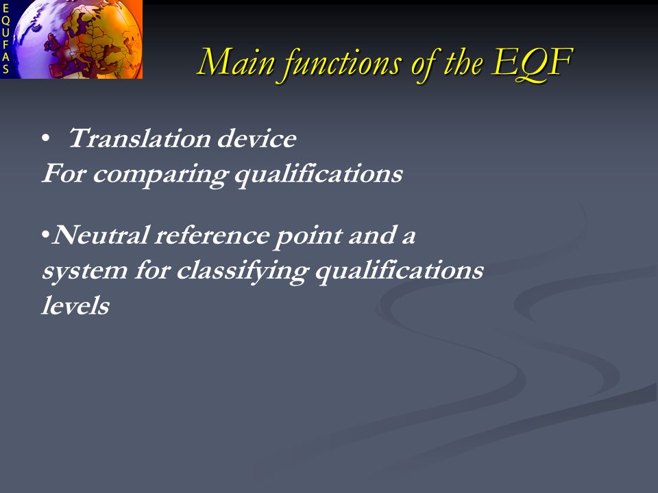 Main functions of the EQF Translation device For comparing qualifications Neutral reference point and a system for classifying qualifications levels