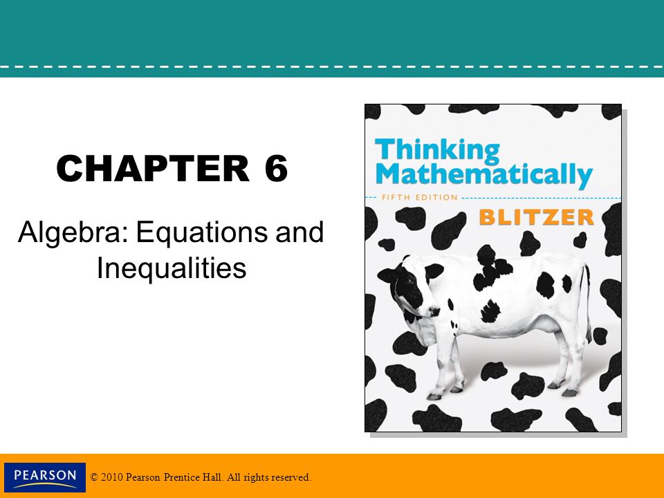 © 2010 Pearson Prentice Hall. All rights reserved. CHAPTER 6 Algebra: Equations and Inequalities