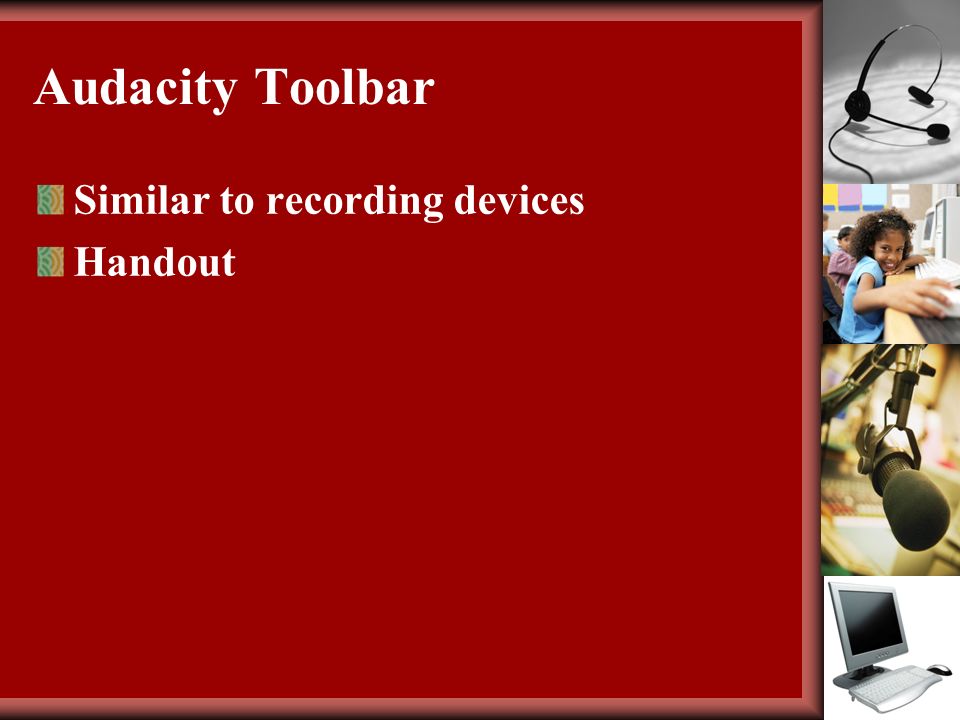 Audacity Toolbar Similar to recording devices Handout