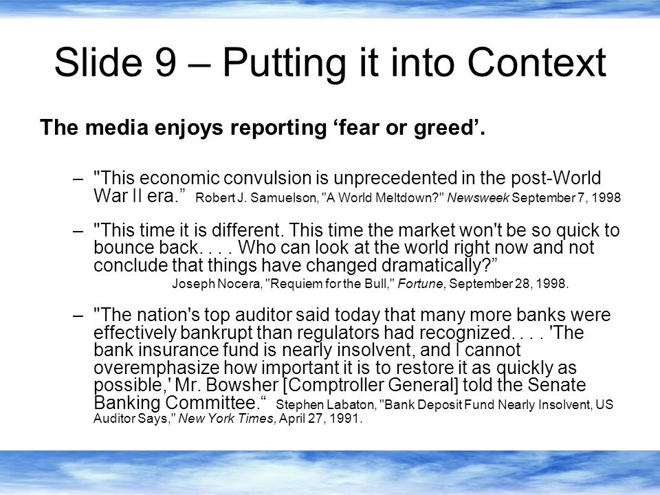 Slide 9 – Putting it into Context The media enjoys reporting ‘fear or greed’.