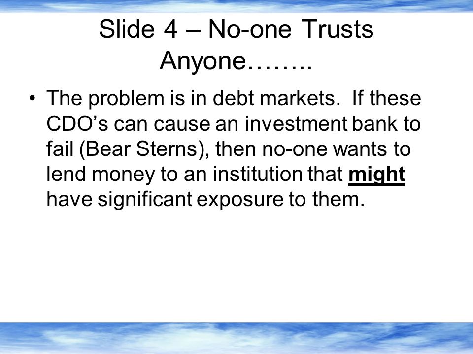 Slide 4 – No-one Trusts Anyone…….. The problem is in debt markets.