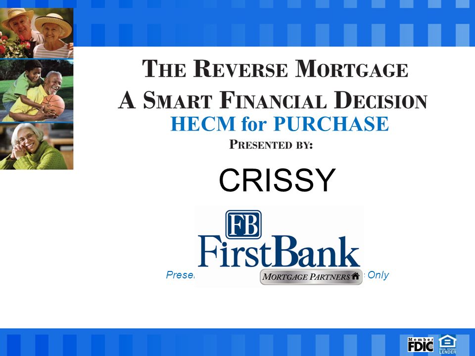 CRISSY NMLS # Presentation for Real Estate Professionals Only HECM for PURCHASE