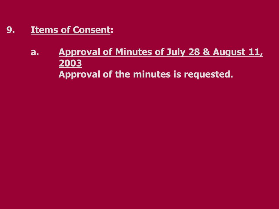 9.Items of Consent: a.Approval of Minutes of July 28 & August 11, 2003 Approval of the minutes is requested.