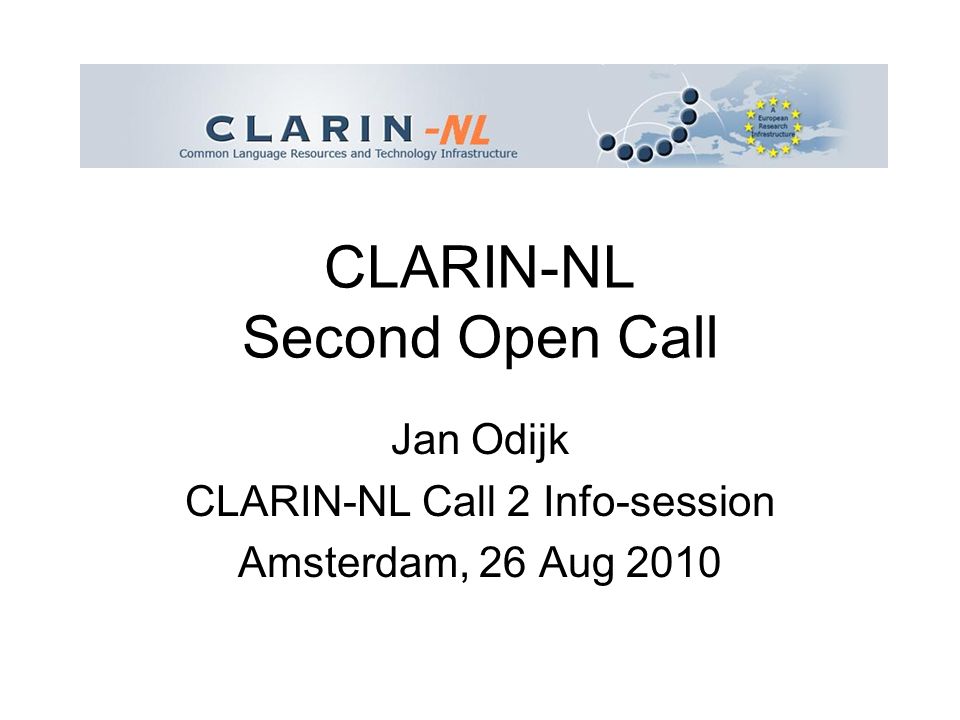 CLARIN-NL Second Open Call Jan Odijk CLARIN-NL Call 2 Info-session Amsterdam, 26 Aug 2010